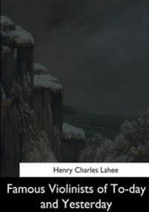 Famous Violinists of To-Day and Yesterday