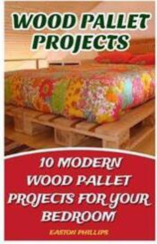 Wood Pallet Projects: 10 Modern Wood Pallet Projects for Your Bedroom