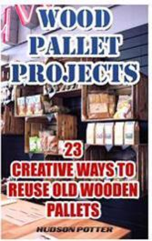 Wood Pallet Projects: 23 Creative Ways to Reuse Old Wooden Pallets