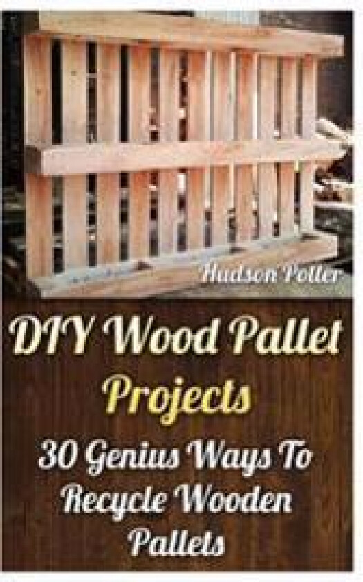 DIY Wood Pallet Projects: 30 Genius Ways to Recycle Wooden Pallets