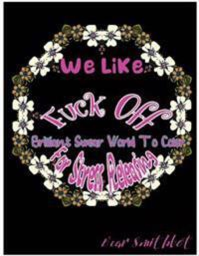 We Like Fuck Off: Brilliant Swear Words to Color for Stress Releasing