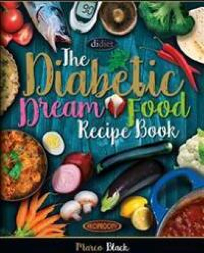 Diabetic Dream Food, The Diabetic Index Recipe Book: 150 Low Carb Anti Inflammatory High Omega 3 Omega 7 Good Fat, Low Sat Trans Omega 6 Bad Fat, Insu