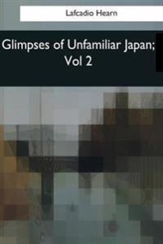 Glimpses of Unfamiliar Japan: Vol 2