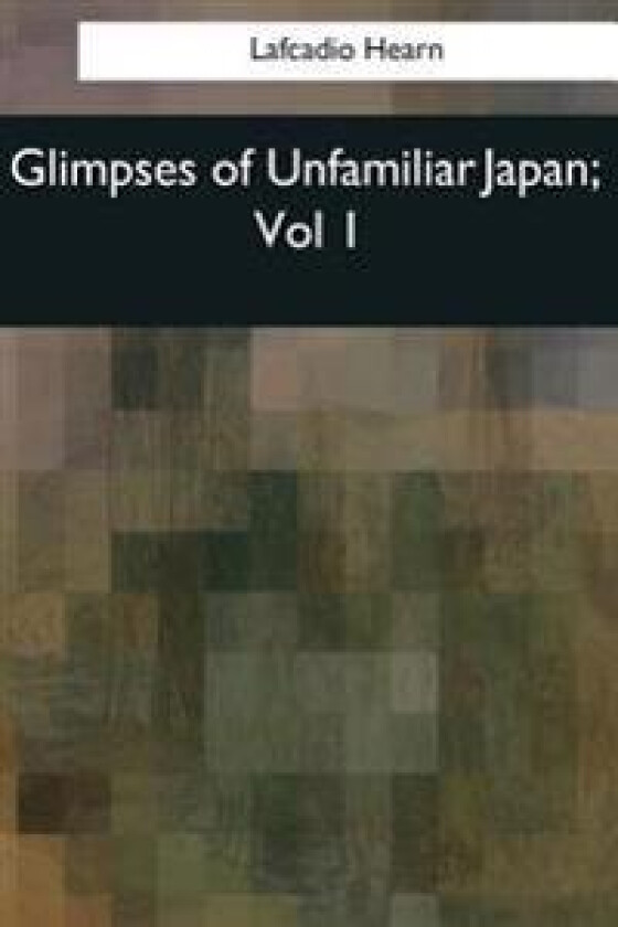 Glimpses of Unfamiliar Japan: Vol 1