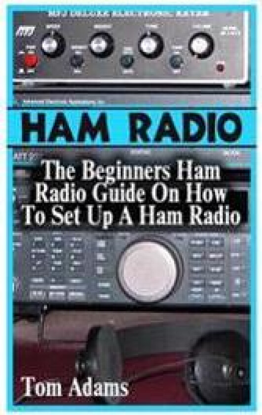 Ham Radio: The Beginners Ham Radio Guide on How to Set Up a Ham Radio