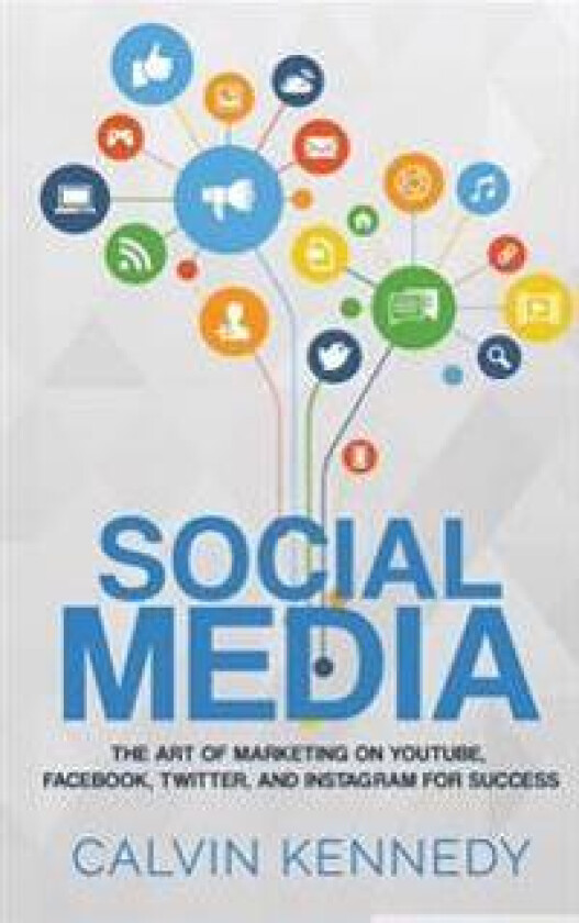 Social Media: The Art of Marketing on Youtube, Facebook, Twitter, and Instagram for Success