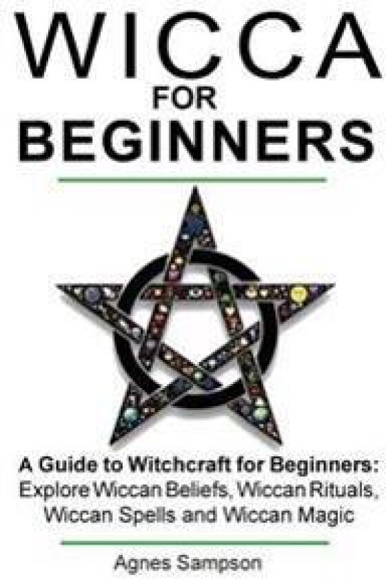 Wicca for Beginners: A Guide to Witchcraft for Beginners: Explore Wiccan Beliefs, Wiccan Rituals, Wiccan Spells and Wiccan Magic