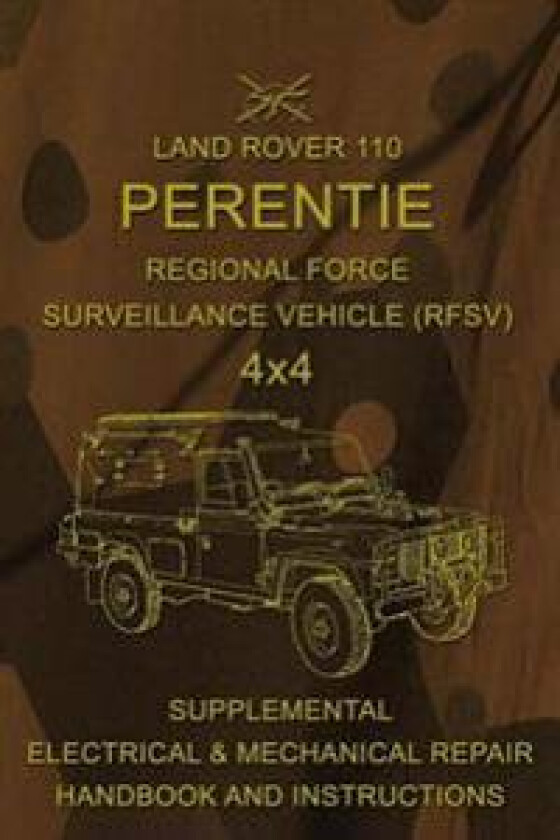 Land Rover 110 Perentie Regional Force Surveillance Vehicle (Rfsv) 4x4: Supplemental Electrical & Mechanical Repair Handbook and Instructions