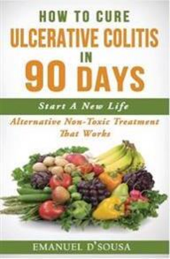 How to Cure Ulcerative Colitis in 90 Days: Alternative Non-Toxic Treatment That Works