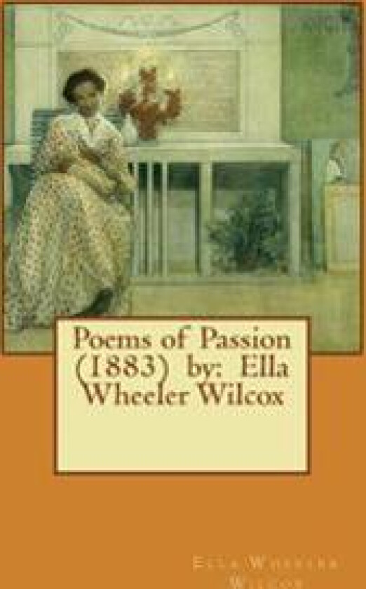 Poems of Passion (1883) by: Ella Wheeler Wilcox