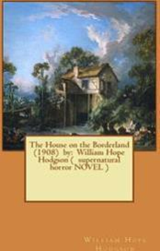 The House on the Borderland (1908) by: William Hope Hodgson ( Supernatural Horror Novel )