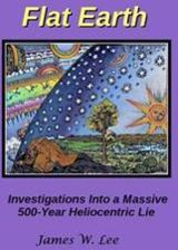 Flat Earth; Investigations Into a Massive 500-Year Heliocentric Lie