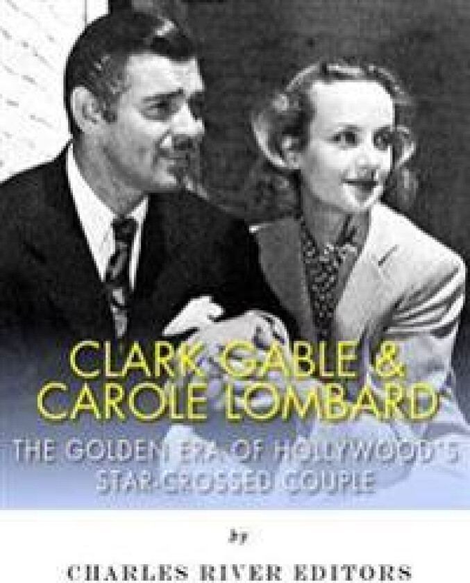 Clark Gable & Carole Lombard: The Golden Era of Hollywood's Star-Crossed Couple
