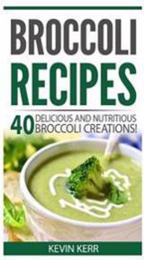 Broccoli Recipes: 40 Delicious and Nutritious Broccoli Creations!