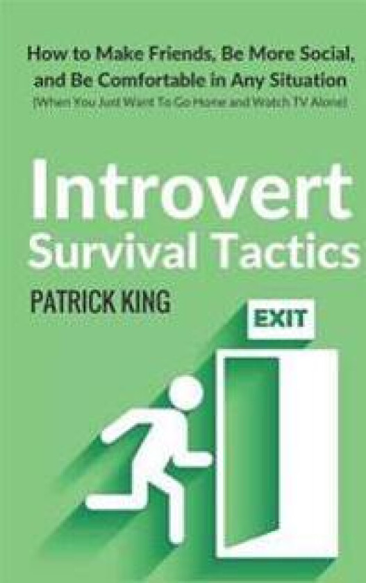 Introvert Survival Tactics: How to Make Friends, Be More Social, and Be Comfortable In Any Situation (When You Just Want to Go Home And Watch TV A