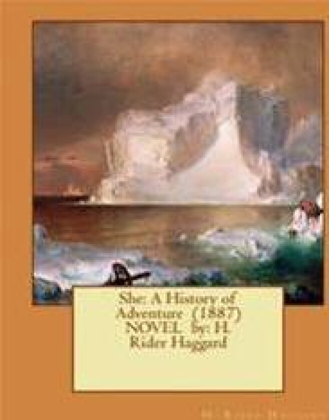She: A History of Adventure (1887) Novel By: H. Rider Haggard