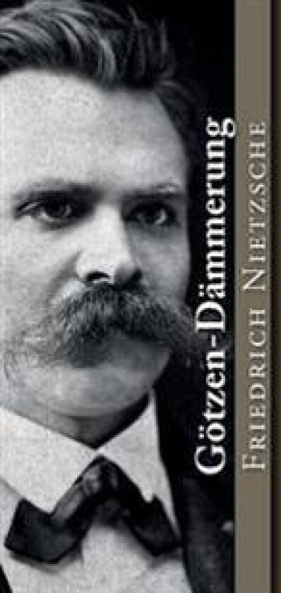 Götzen-Dämmerung: Oder Wie Man Mit Dem Hammer Philosophiert
