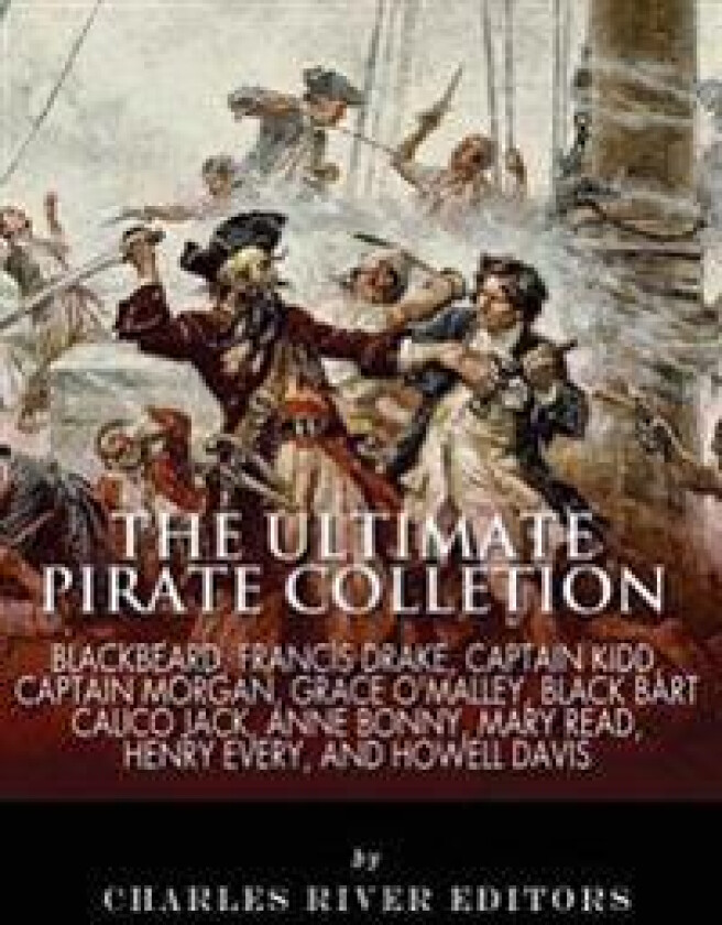 The Ultimate Pirate Collection: Blackbeard, Francis Drake, Captain Kidd, Captain Morgan, Grace O'Malley, Black Bart, Calico Jack, Anne Bonny, Mary Rea
