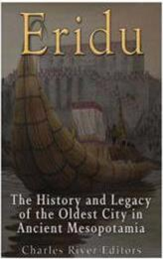 Eridu: The History and Legacy of the Oldest City in Ancient Mesopotamia