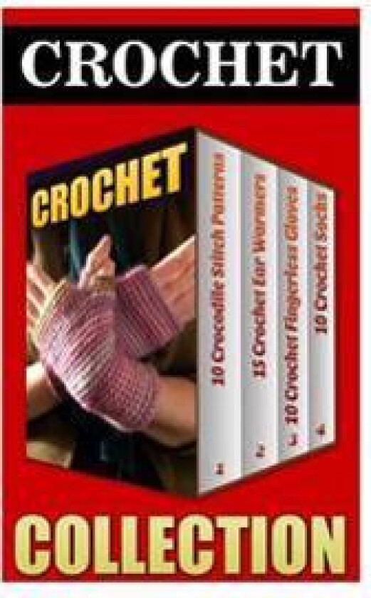 Crochet: 10 Crocodile Stitch Patterns + 15 Crochet Ear Warmers + 10 Crochet Fingerless Gloves + 10 Crochet Socks