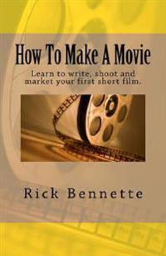 How to Make a Movie: Learn to Write, Shoot and Market Your First Film.