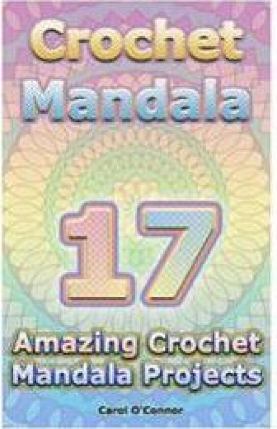 Crochet Mandala: 17 Amazing Crochet Mandala Projects: (Crochet Mandala Patterns, Crochet for Beginners)
