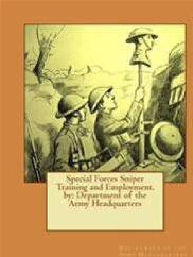Special Forces Sniper Training and Employment. by: Department of the Army Headquarters