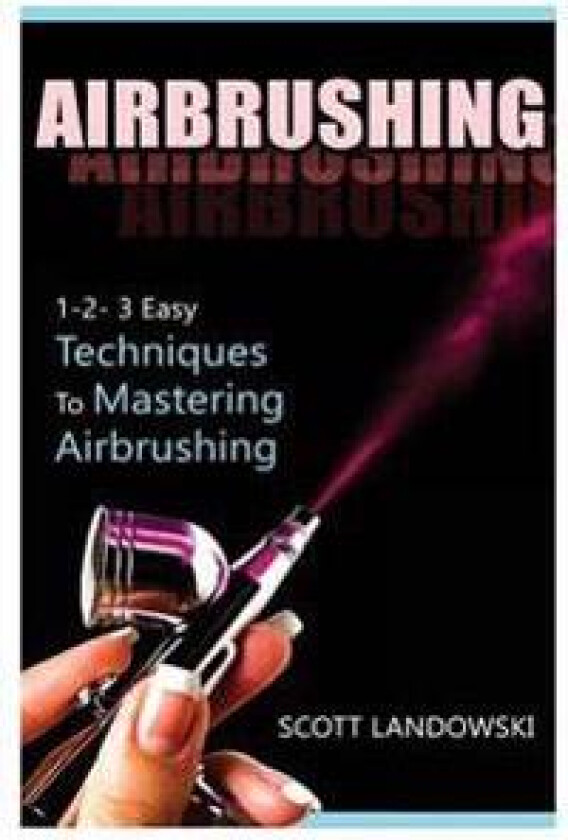 Airbrushing: 1-2-3 Easy Techniques to Mastering Airbrushing