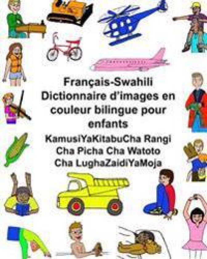 Français-Swahili Dictionnaire d'images en couleur bilingue pour enfants KamusiYaKitabuCha Rangi Cha Picha Cha Watoto Cha LughaZaidiYaMoja