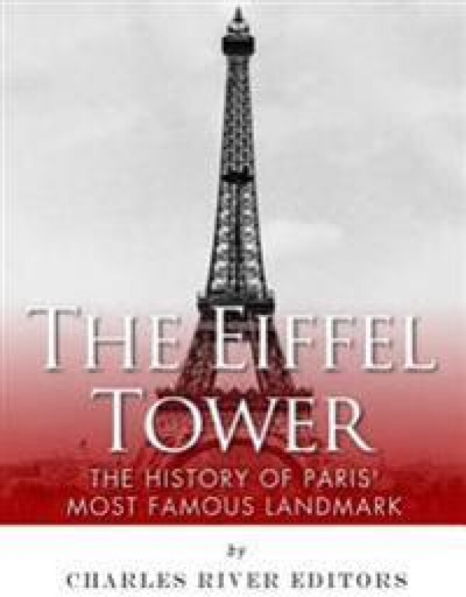 The Eiffel Tower: The History of Paris' Most Famous Landmark