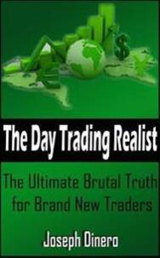 The Day Trading Realist: The Ultimate Brutal Truth for Brand New Traders