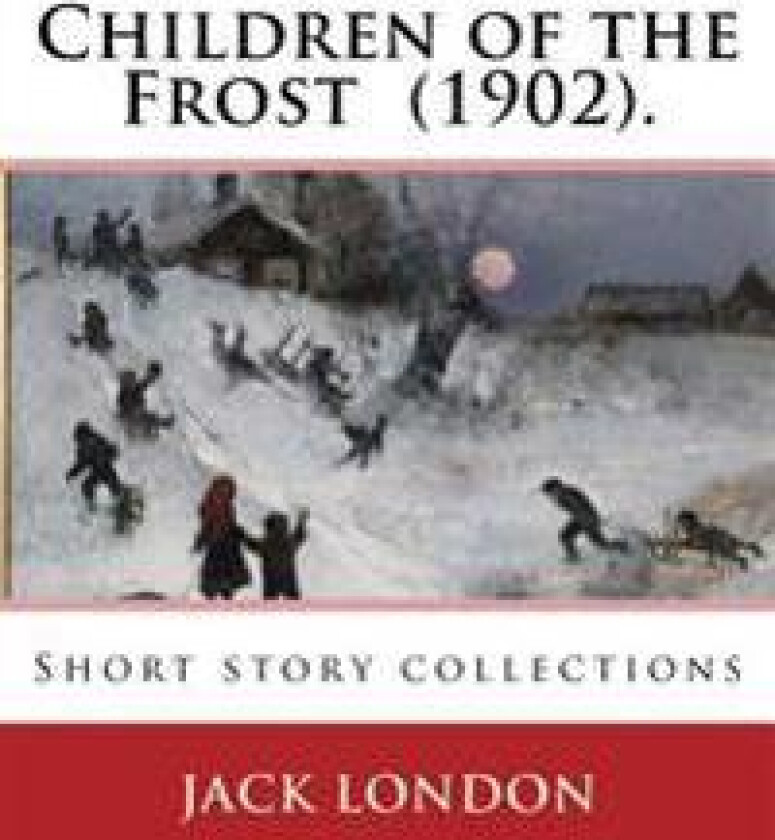 Children of the Frost (1902). by: Jack London: Short Story Collections