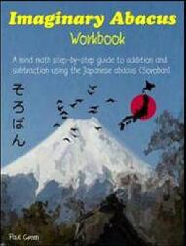 Imaginary Abacus - Workbook: A Mind Math Step-By-Step Guide to Addition and Subtraction Using an Imaginary Japanese Abacus (Soroban).