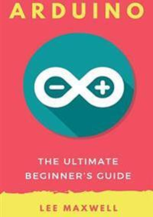Arduino: The Ultimate Beginner's Guide