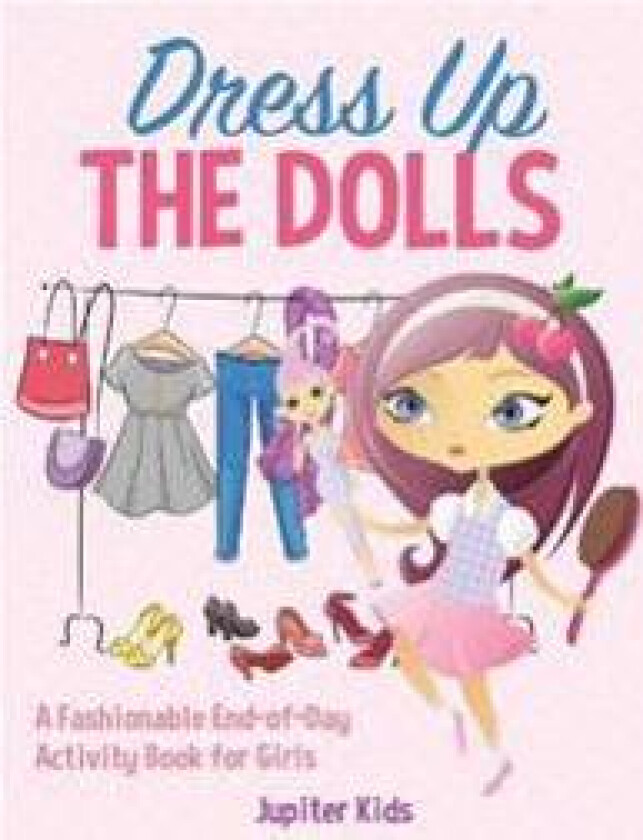 Dress Up The Dolls - A Fashionable End-of-Day Activity Book for Girls