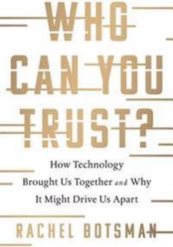 Who Can You Trust?: How Technology Brought Us Together and Why It Might Drive Us Apart