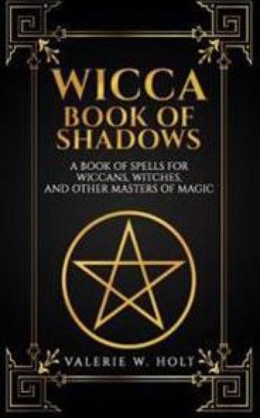 Wicca Book of Shadows: A Book of Spells for Wiccans, Witches, and Other Masters