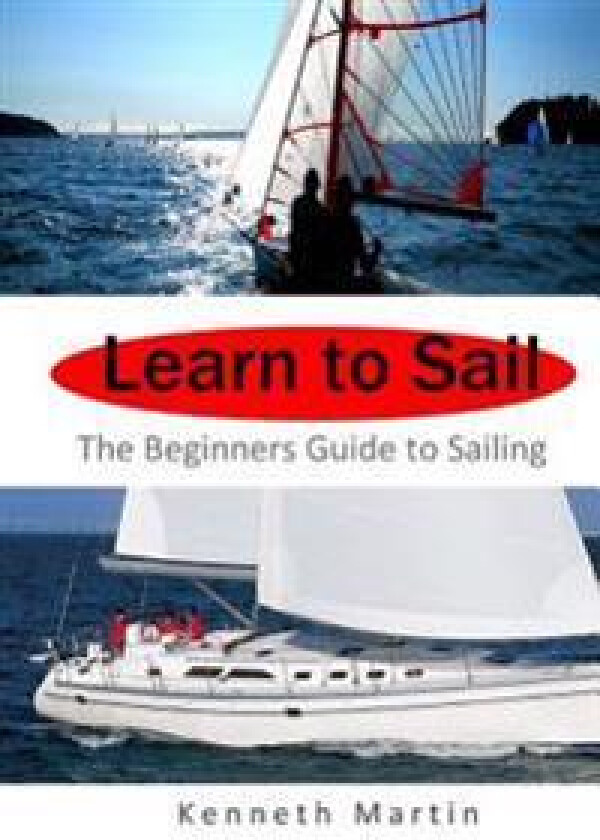 Learn to Sail: The Beginners Guide to Sailing