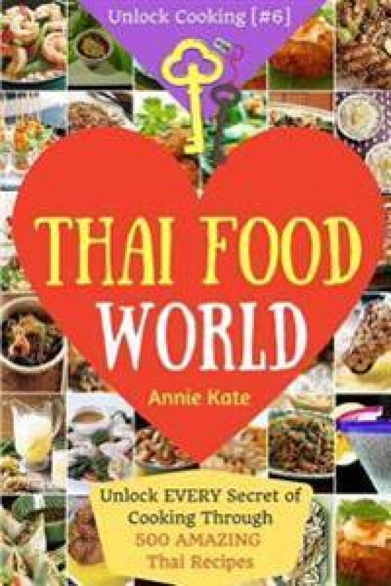 Welcome to Thai Food World: Unlock Every Secret of Cooking Through 500 Amazing Thai Recipes (Thai Cookbook, Thai Recipe Book, Asian Cookbook, Thai