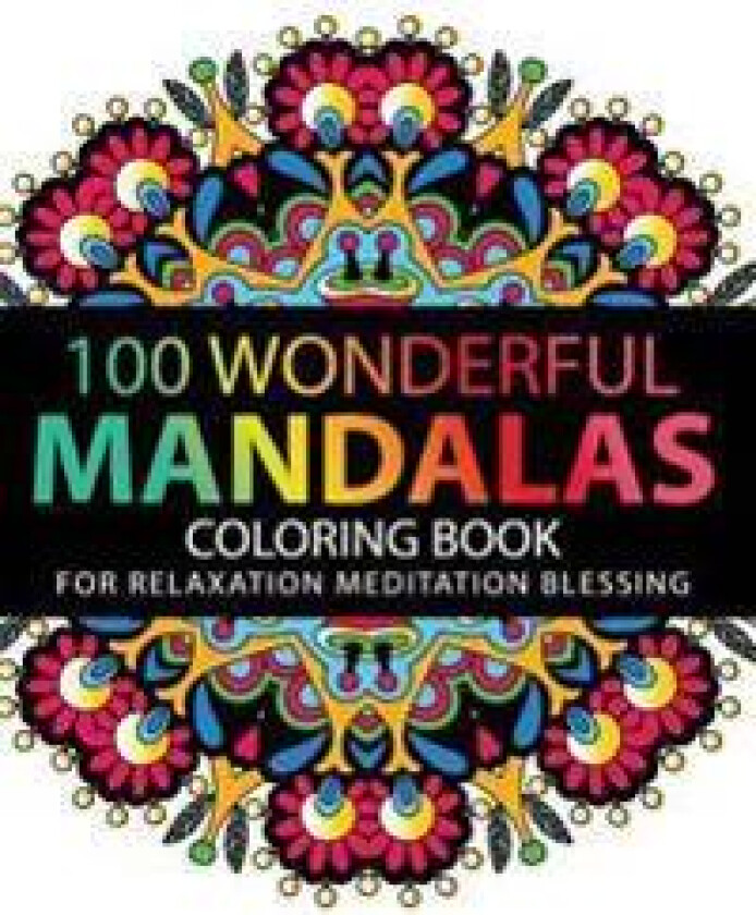 Mandala Coloring Book: 100 plus Flower and Snowflake Mandala Designs and Stress Relieving Patterns for Adult Relaxation, Meditation, and Happ
