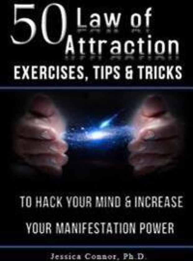 50 Law of Attraction Exercises, Tips & Tricks: To Hack Your Mind & Increase Your Manifestation Power