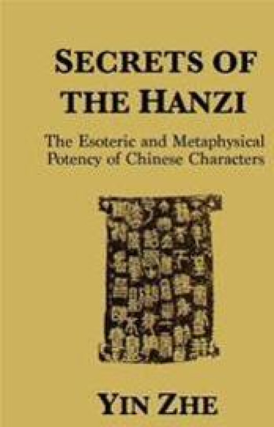 Secrets of the Hanzi: The Esoteric and Metaphysical Potency of Chinese Characters