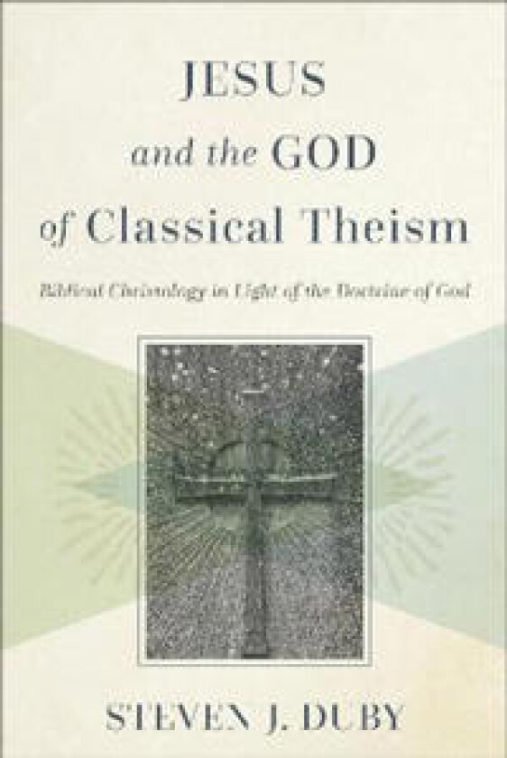 Jesus and the God of Classical Theism – Biblical Christology in Light of the Doctrine of God