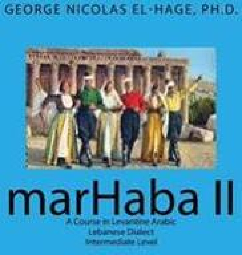 Marhaba II: A Course in Levantine Arabic - Lebanese Dialect - Intermediate Level