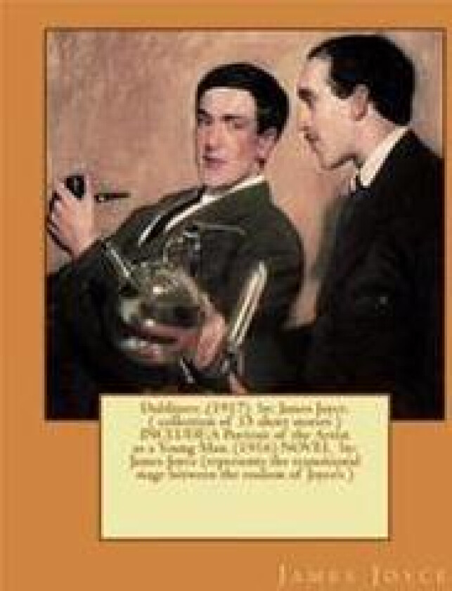 Dubliners .(1917) by: James Joyce. ( Collection of 15 Short Stories ) Include: A Portrait of the Artist as a Young Man. (1916) Novel By: Jam