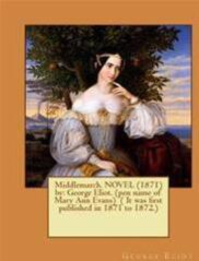 Middlemarch. NOVEL (1871) by: George Eliot. (pen name of Mary Ann Evans) ( It was first published in 1871 to 1872.)