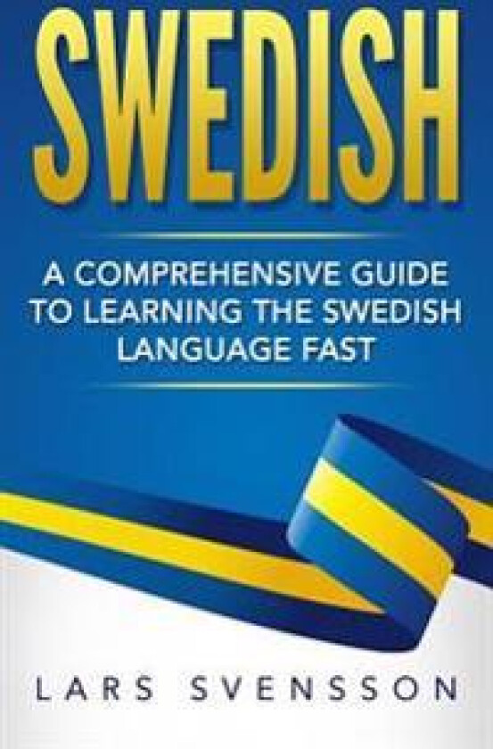 Swedish: A Comprehensive Guide to Learning the Swedish Language Fast
