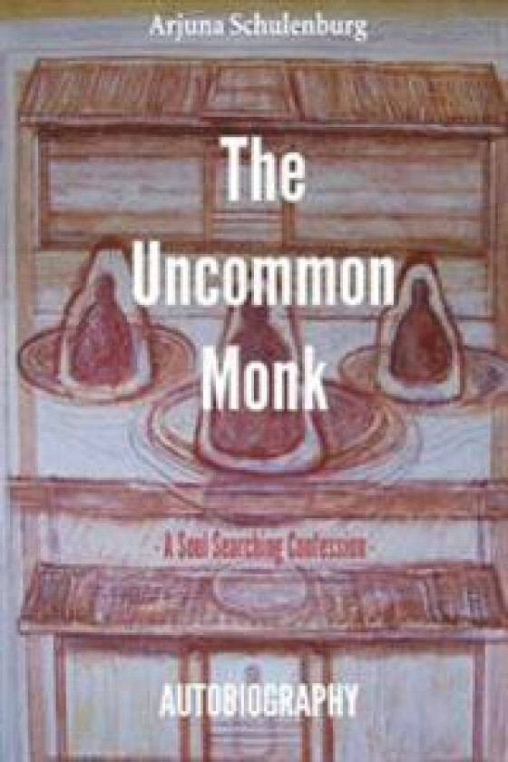 The Uncommon Monk: Autobiography - A Soul Searching Confession -