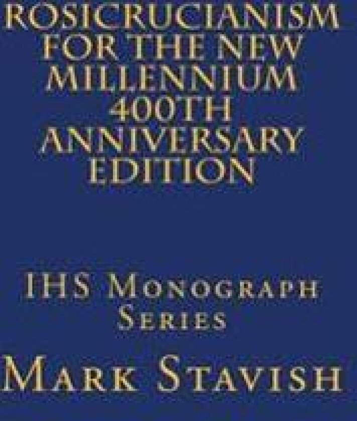 Rosicrucianism for the New Millennium - 400th Anniversary Edition: IHS Monograph Series