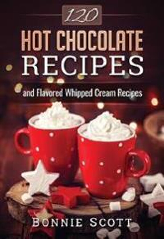 120 Hot Chocolate Recipes